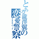 とある瀧澤翼の恋愛警察（タキザワパーク）