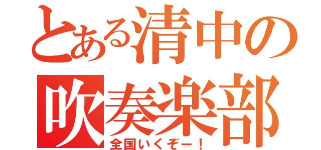 とある清中の吹奏楽部（全国いくぞー！）