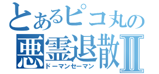 とあるピコ丸の悪霊退散Ⅱ（ドーマンセーマン）