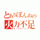 とあるぼんぬの火力不足（ヒートラック）