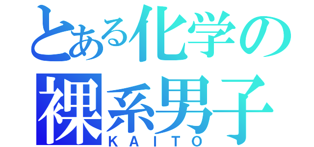 とある化学の裸系男子（ＫＡＩＴＯ）