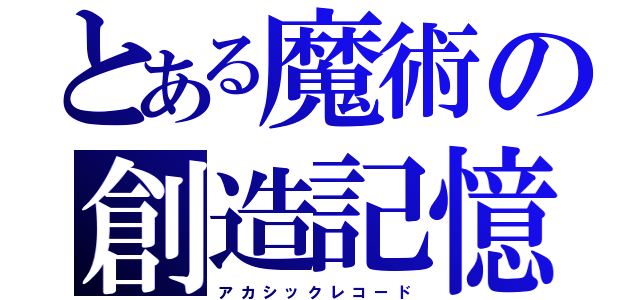 とある魔術の創造記憶（ア カ シ ッ ク レ コ ー ド）