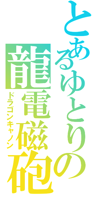 とあるゆとりの龍電磁砲（ドラゴンキャノン）