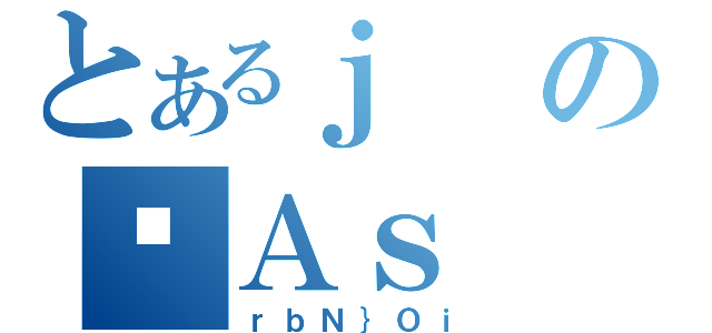 とあるｊの֑Ａｓ（ｒｂＮ｝Ｏｉ）