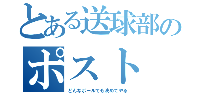 とある送球部のポスト（どんなボールでも決めてやる）