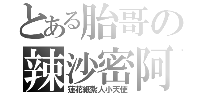 とある胎哥の辣沙密阿（蓮花紙紮人小天使）