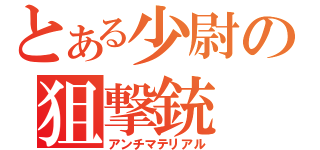 とある少尉の狙撃銃（アンチマテリアル）