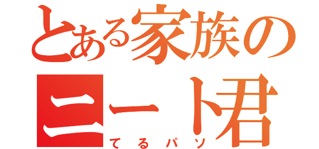 とある家族のニート君（てるパソ）