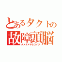 とあるタクトの故障頭脳（ダメダメやなコイツ）