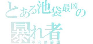 とある池袋最凶の暴れ者（平和島静雄）