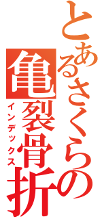 とあるさくらの亀裂骨折（インデックス）