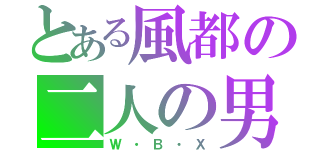 とある風都の二人の男（Ｗ・Ｂ・Ｘ）