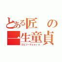 とある匠の一生童貞（エピソードｚｅｒｏ）