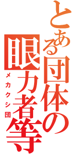 とある団体の眼力者等（メカクシ団）