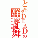 とあるＤＥＡＤの群魔亂舞Ⅱ（小心中槍）