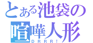 とある池袋の喧嘩人形（ＤＲＲＲ！）