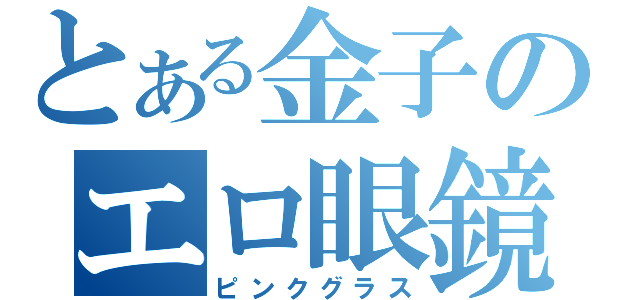 とある金子のエロ眼鏡（ピンクグラス）