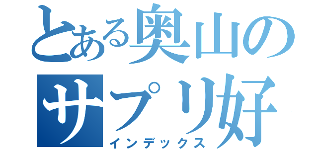 とある奥山のサプリ好き（インデックス）