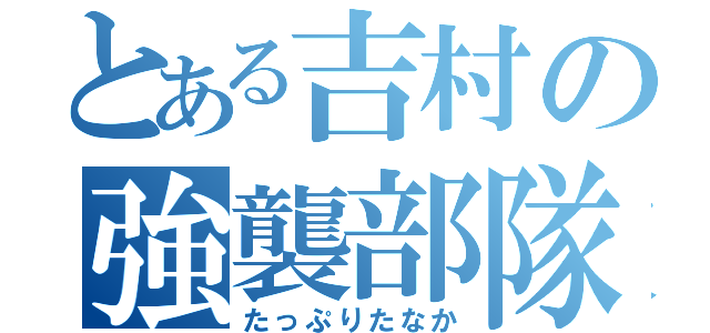 とある吉村の強襲部隊（たっぷりたなか）