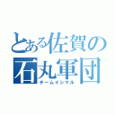 とある佐賀の石丸軍団（チームイシマル）