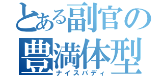 とある副官の豊満体型（ナイスバディ）