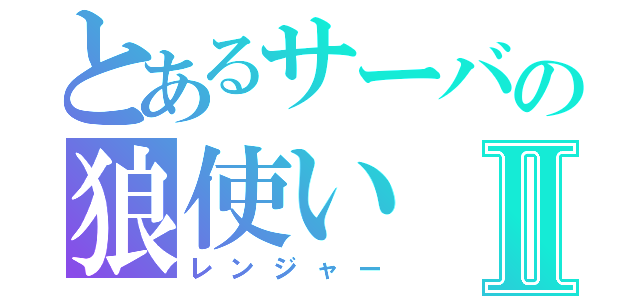 とあるサーバの狼使いⅡ（レンジャー）