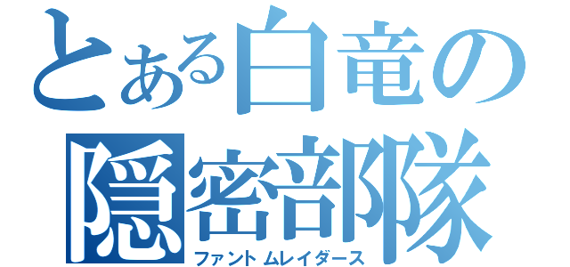 とある白竜の隠密部隊（ファントムレイダース）