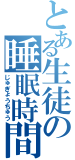 とある生徒の睡眠時間（じゅぎょうちゅう）