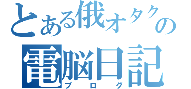 とある俄オタクの電脳日記（ブログ）