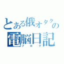 とある俄オタクの電脳日記（ブログ）