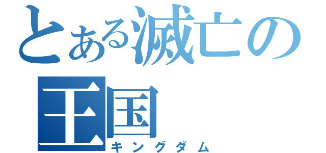 とある滅亡の王国（キングダム）