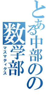 とある中部のの数学部（マスマティクス）