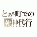 とある町での死神代行（黒崎一護）