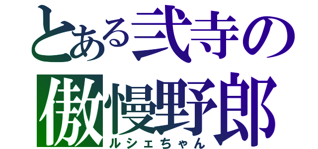 とある弐寺の傲慢野郎（ルシェちゃん）