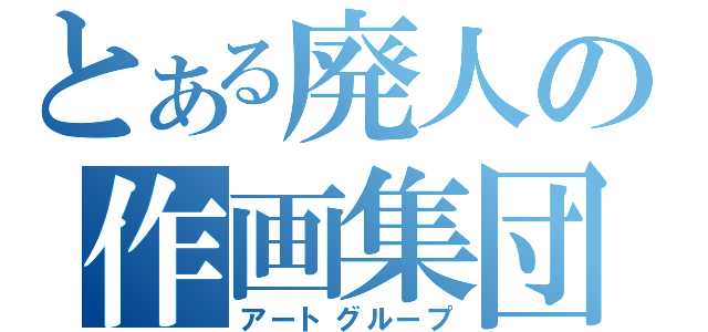 とある廃人の作画集団（アートグループ）