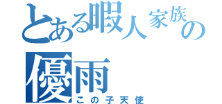 とある暇人家族の優雨（この子天使）