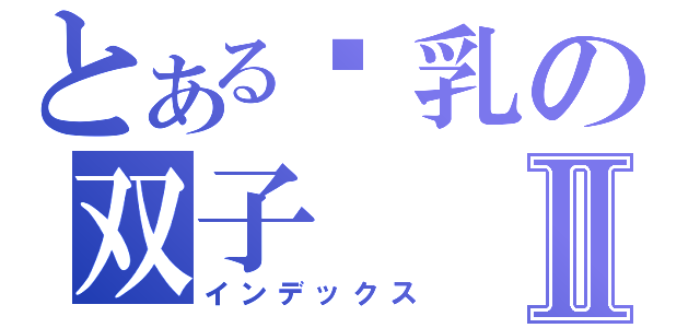 とある贫乳の双子Ⅱ（インデックス）