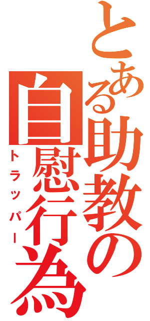 とある助教の自慰行為（トラッパー）