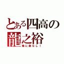 とある四高の龍之裕（俺に敵なし！）