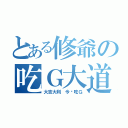 とある修爺の吃Ｇ大道（大吉大利 今晚吃Ｇ）