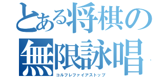 とある将棋の無限詠唱（コルフレファイアストップ）