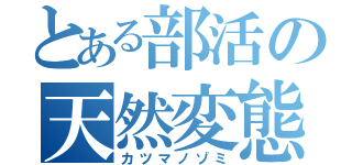 とある部活の天然変態（カツマノゾミ）