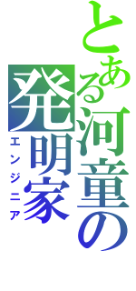 とある河童の発明家（エンジニア）