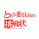 とある委員長の挑戦状（解けるもんなら解いてみろ）