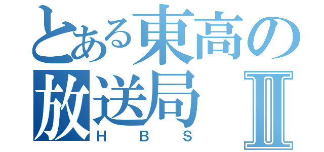 とある東高の放送局Ⅱ（ＨＢＳ）