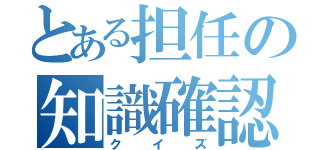 とある担任の知識確認（クイズ）