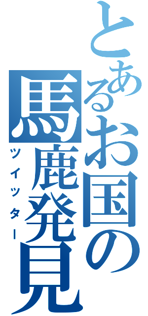 とあるお国の馬鹿発見器（ツイッター）