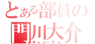 とある部員の門川大介（キャン・ドゥ）