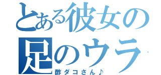 とある彼女の足のウラ‼（酢ダコさん♪）