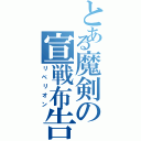 とある魔剣の宣戦布告（リベリオン）